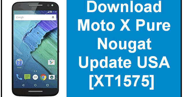 Download Moto X Pure Nougat Update USA XT1575 | Manual Install Guide