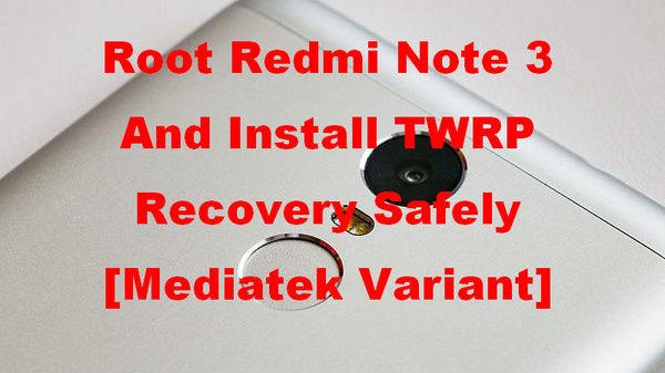 Root Redmi Note 3 And Install TWRP Recovery Safely [Mediatek Variant]