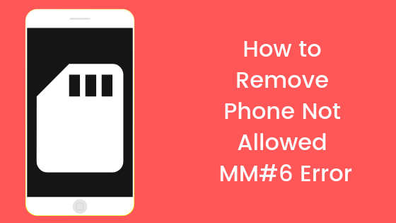 How to Remove Phone Not Allowed MM#6 Error