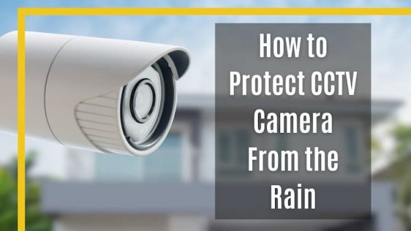 How to Protect CCTV Camera From the Rain