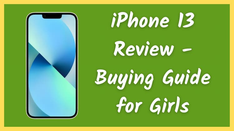 iPhone 13 Review - Buying Guide for Girls